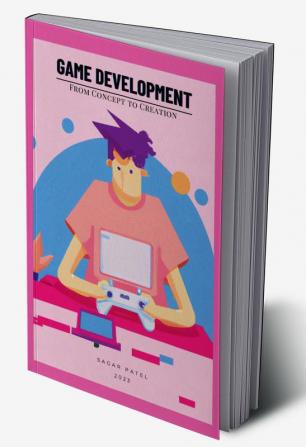 Game Development: From Concept to Creation : A Comprehensive Guide to Game Development: From Concept to Market