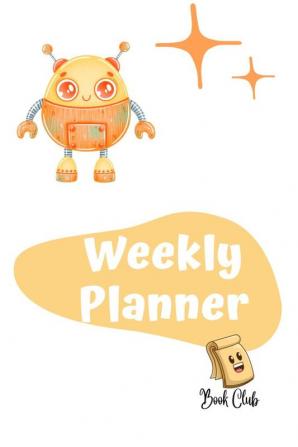 Robot Weekly Planner : School Weekly Planner for Children - 100 Pages - Large (6&quot; x 9&quot;)