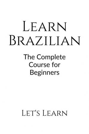 Learn Brazilian : The Complete Course for Beginners