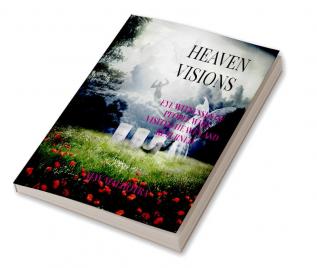 HEAVEN VISIONS : EYE WITNESSES OF PEOPLE WHO VISITED HEAVEN AND RETURNED.