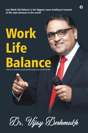 Work Life Balance : How to Achieve Peak Performance in Work and Life