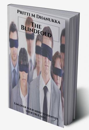 The Blindfold : Remove the Blindfolds of Myths Beliefs and Thoughts that cover our mind