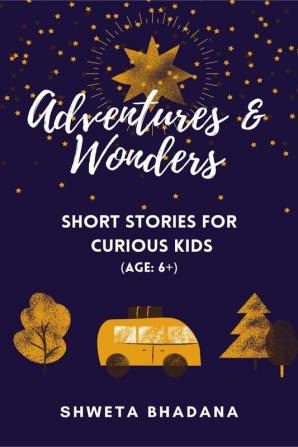 Adventures &amp; Wonders : Short Stories For Curios Kids