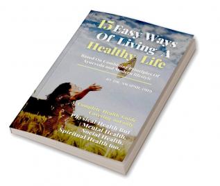 15 Easy ways of Living Healthy Life. : Based on combining Principles of Ayurveda and Modern lifestyle.