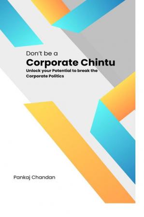 Don't be a Corporate Chintu : Unlock Your Potential to Break the Corporate Politics