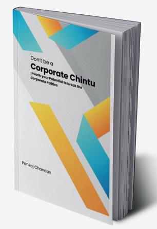 Don't be a Corporate Chintu : Unlock Your Potential to Break the Corporate Politics