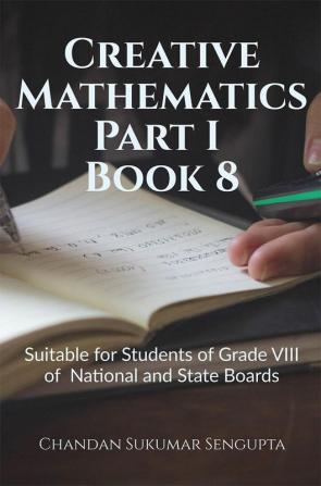 Creative Mathematics Part I Book 8: Suitable for Students of Grade VIII of  National and State Boards