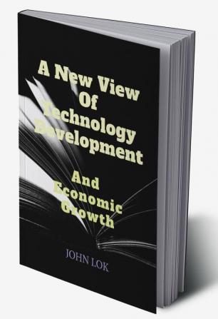 A New View Of Technology Development And Economic Growth