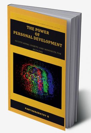 The Power of Personal Development : Cultivating Habits and Mindsets for Success