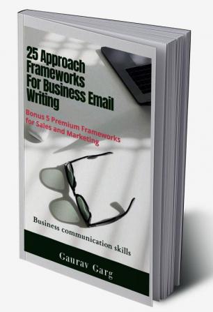 25 Approach Frameworks For Email Writing : Bonus 5 Premium Frameworks for Sales and Marketing