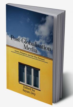 Post-Globalisation Media : Issues Prospects and the Way Forward