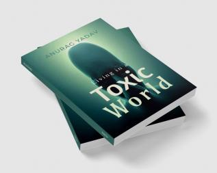 Living in a Toxic World : Understanding the Intersection of Human Health and Environmental Science