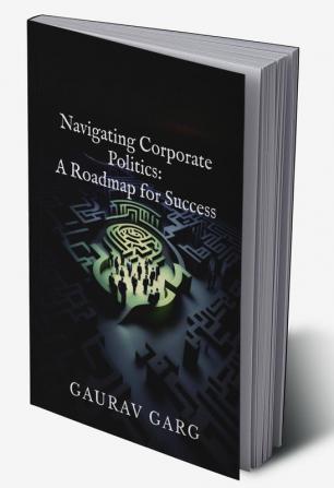 Navigating Corporate Politics: A Roadmap for Success