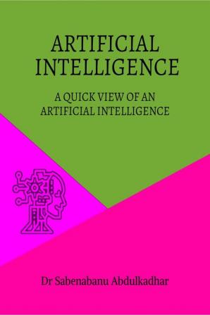 ARTIFICIAL INTELLIGENCE : A QUICK VIEW OF AN ARTIFICIAL INTELLIGENCE