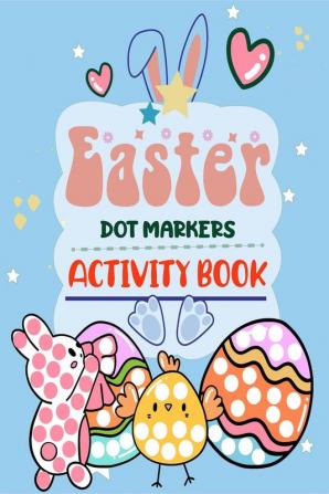 Easter Dot Markers Activity Book : Adorable and Fun Big Dot Coloring Book Easy Guided Big Dots Great Gift for Boys and Girls Toddler and Preschool Kids