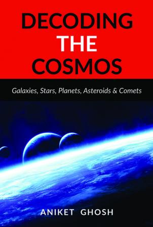 Decoding the Cosmos : Part 1 : Galaxies Stars Planets Asteroids &amp; Comets