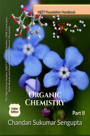 NEET Foundation Handbook  Organic Chemistry Part II : For High School Studies NEET Foundation Studies CBSE Curriculum State Boards and Examinations of different Olympiads Indian Edition