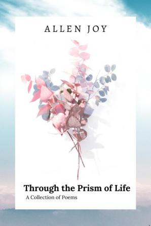 Through the Prism of Life: A Collection of Poems