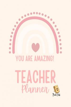 YOU ARE AMAZING Teacher Planner : Pink Teacher Planner with Rainbow (Birthdays / Helpful Hints / Important Dates / Class Snapshot / Yearly Calendar / Semester Plan / Weekly Plan / Daily Plan)