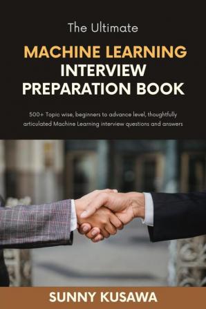 The Ultimate Machine Learning Interview Preparation Book : 500+ Topic wise beginners to advance level thoughtfully articulated Machine Learning interview questions and answers.