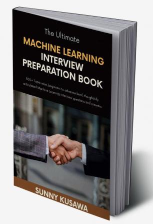 The Ultimate Machine Learning Interview Preparation Book : 500+ Topic wise beginners to advance level thoughtfully articulated Machine Learning interview questions and answers.