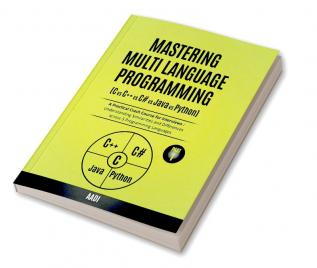 MASTERING MULTI LANGUAGE PROGRAMMING  ( C  vs  C++  vs  C#  vs  Java  vs  Python ) : A Practical Crash Course for Interviews : Understanding Similarities and Differences across 5 Programming Languages