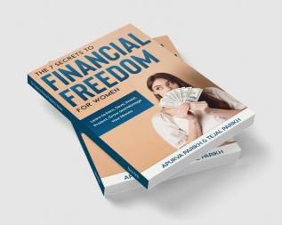 The 7 Secrets to Financial Freedom for Women : LEARN TO EARN SAVE INVEST PROTECTGROW AND MANAGE YOUR MONEY