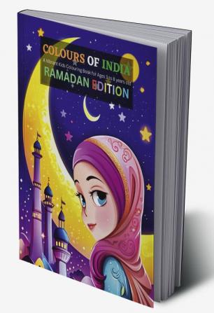 Exploring the Vibrant festival of Ramadan : A Kids colouring book celebrating colours of India : Exploring the Vibrant Festivities of Ramadan and Eid al-Fitr: A Kids Coloring Book Celebrating the C...