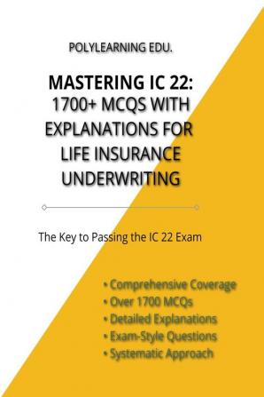 Mastering IC 22: 1700+ MCQs with Explanations for Life Insurance Underwriting : The Key to Passing the IC 22 Exam