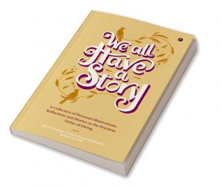 We all Have a Story : A Collection of Personal Observations Reflections and Stories on the Priceless Virtue of Giving