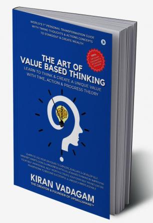 THE ART OF VALUE-BASED THINKING: Learn to Think and Create Value with Time Action & Progress Theory