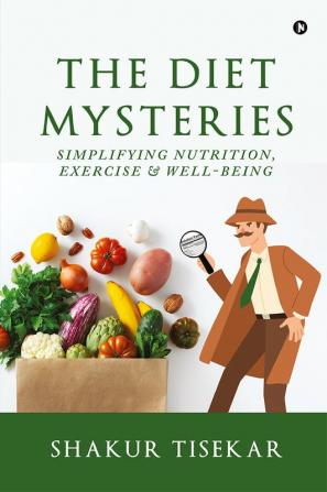 The Diet Mysteries : Simplifying Nutrition Exercise and Well-being