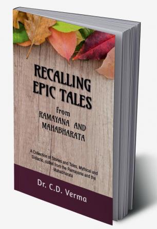 RECALLING  EPIC TALES from Ramayana and Mahabharata : A Collection of Stories and Tales Mythical and Didactic culled from the Ramayana and the Mahabharata