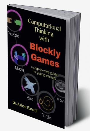 Computational Thinking with Blockly Games : a step-by-step guide for young learners