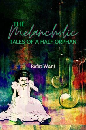 THE MELANCHOLIC TALES OF A HALF ORPHAN