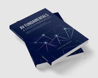 AV Fundamentals &amp; Design Principles : Designing Seamless Audio Visual Systems with Fundamental Techniques