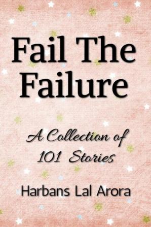 Fail The Failure : A Collection of 101 Stories