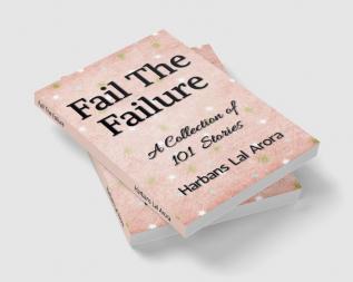 Fail The Failure : A Collection of 101 Stories