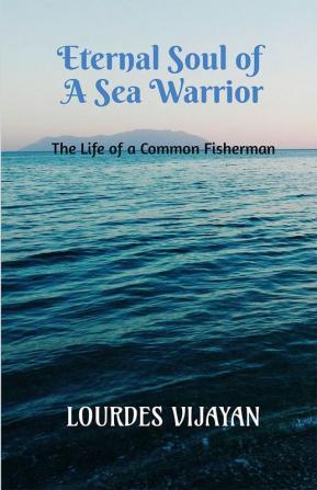 ETERNAL SOUL OF A SEA WARRIOR : The Life of a Common Fisherman