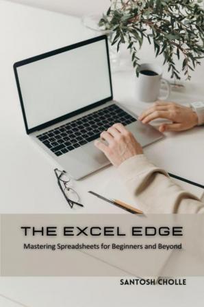 The Excel Edge : Mastering Spreadsheets for Business and Beyond