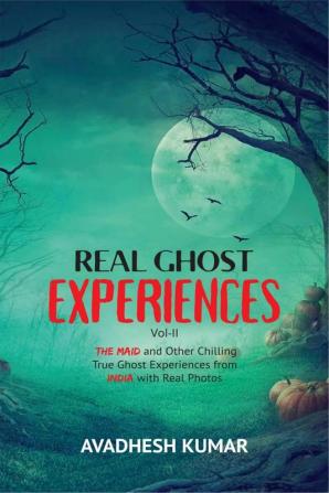 Real Ghost Experiences Vol-II : The Maid and Other True Ghost Experiences from India with Real Photos