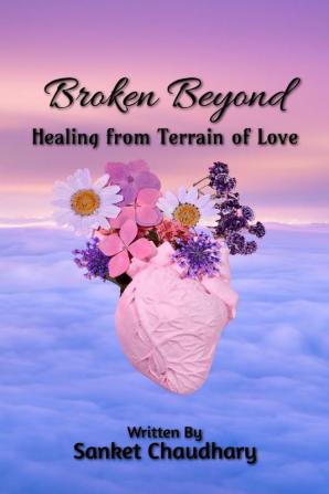 Broken Beyond: Healing from Terrain of Love