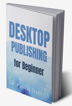 Desktop Publishing for Beginner By Dr. Pankaj Dadhich : for students of BCAMCAPGDCA and other computer related courses. Topic covered :- pagemaker  photoshopmultimedia and coreldraw