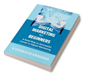 Digital Marketing for Beginners A Road Map to Successful Career in Digital Marketing