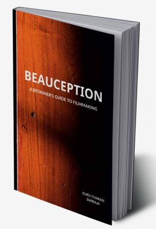 Beauception : A Beginner's Guide to Filmmaking