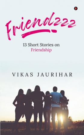 Friendzzz : 13 Short Stories on Friendship