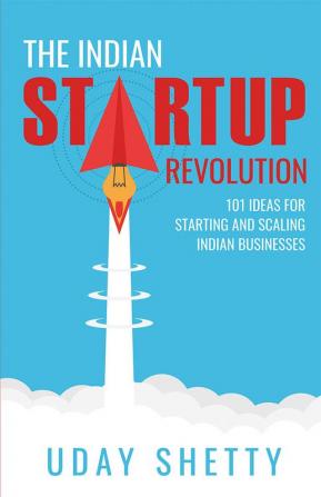 The Indian Startup Revolution :  101 Ideas for Starting and Scaling Indian Businesses