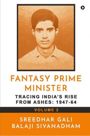 Fantasy Prime Minister |(Volume 2) : Tracing India’s Rise from Ashes: 1947-64