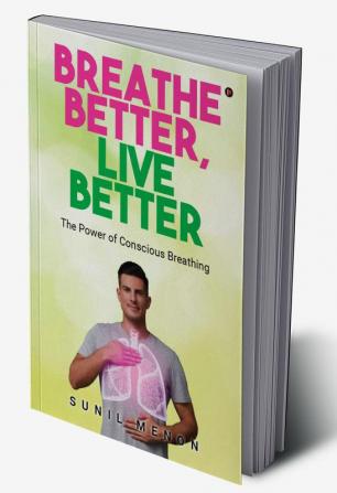 Breathe Better Live Better: The Power of Conscious Breathing