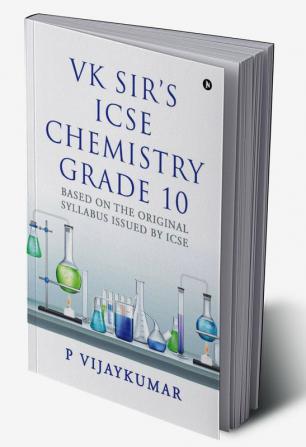 VK Sir's ICSE Chemistry Grade 10 : Based on the Original Syllabus Issued by ICSE